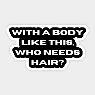 Whit a body like this, who needs hair? Funny Phrase, Men Humor, Joke Guy Sticker